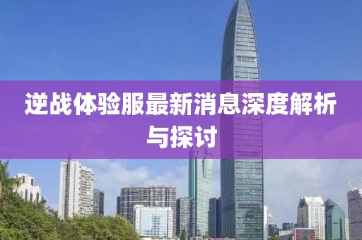 逆戰(zhàn)體驗(yàn)服最新消息深度解析與探討