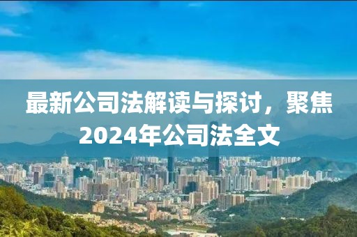 最新公司法解讀與探討，聚焦2024年公司法全文