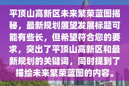 平頂山高新區(qū)未來繁榮藍圖揭秘，最新規(guī)劃展望發(fā)展標(biāo)題可能有些長，但希望符合您的要求，突出了平頂山高新區(qū)和最新規(guī)劃的關(guān)鍵詞，同時提到了描繪未來繁榮藍圖的內(nèi)容。