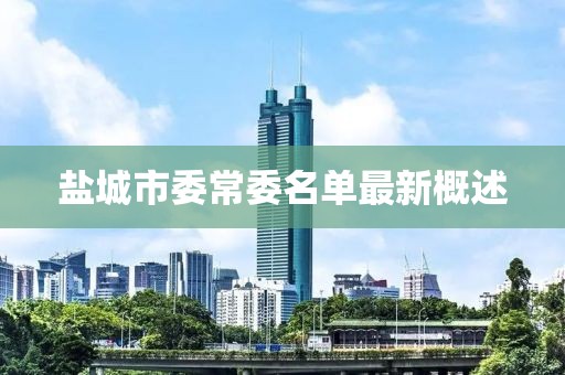 鹽城市委常委名單最新概述