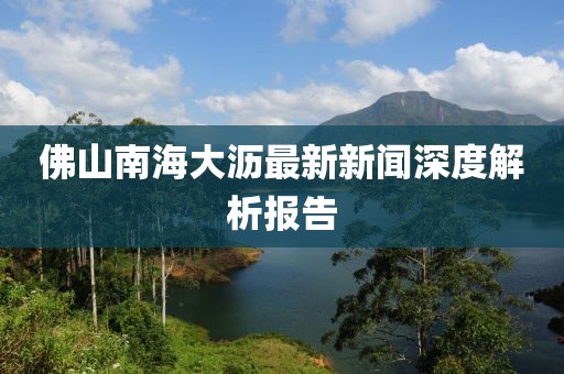 佛山南海大瀝最新新聞深度解析報(bào)告