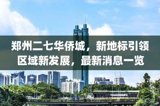 鄭州二七華僑城，新地標(biāo)引領(lǐng)區(qū)域新發(fā)展，最新消息一覽