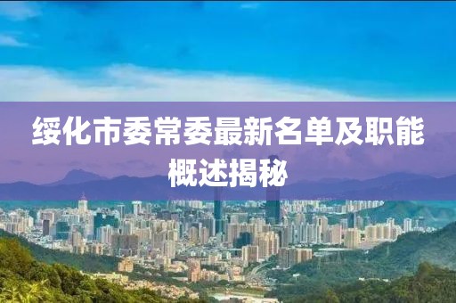 綏化市委常委最新名單及職能概述揭秘