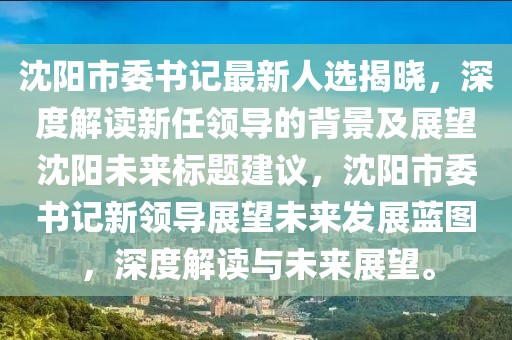 沈陽市委書記最新人選揭曉，深度解讀新任領(lǐng)導(dǎo)的背景及展望沈陽未來標(biāo)題建議，沈陽市委書記新領(lǐng)導(dǎo)展望未來發(fā)展藍(lán)圖，深度解讀與未來展望。