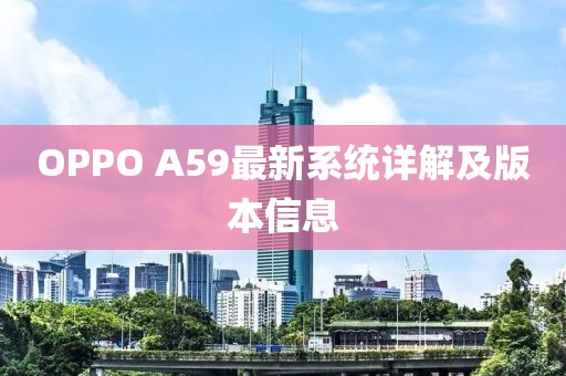 OPPO A59最新系統(tǒng)詳解及版本信息