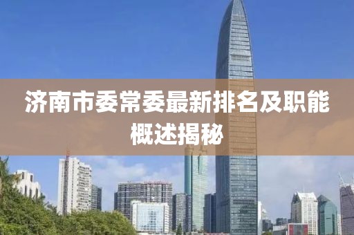 濟南市委常委最新排名及職能概述揭秘