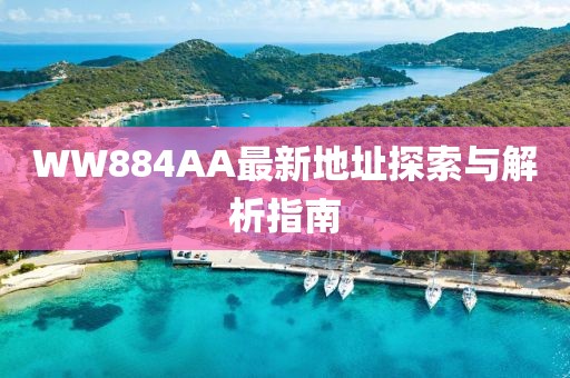 WW884AA最新地址探索與解析指南