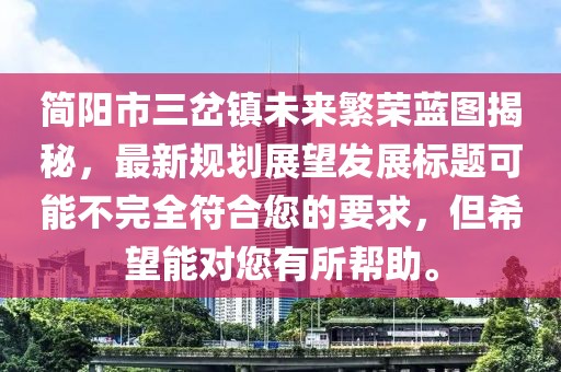 簡陽市三岔鎮(zhèn)未來繁榮藍圖揭秘，最新規(guī)劃展望發(fā)展標題可能不完全符合您的要求，但希望能對您有所幫助。