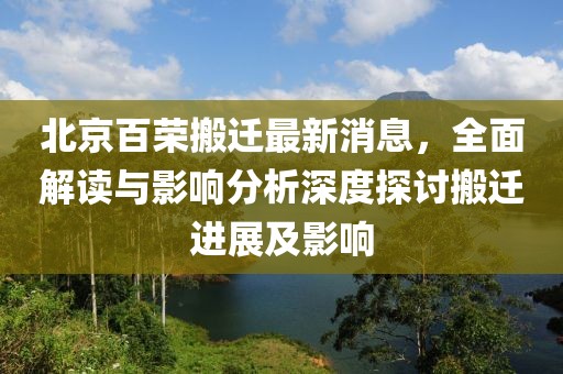 北京百榮搬遷最新消息，全面解讀與影響分析深度探討搬遷進展及影響