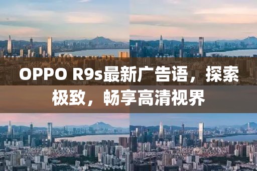 OPPO R9s最新廣告語，探索極致，暢享高清視界