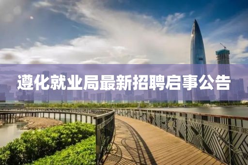 遵化就業(yè)局最新招聘啟事公告