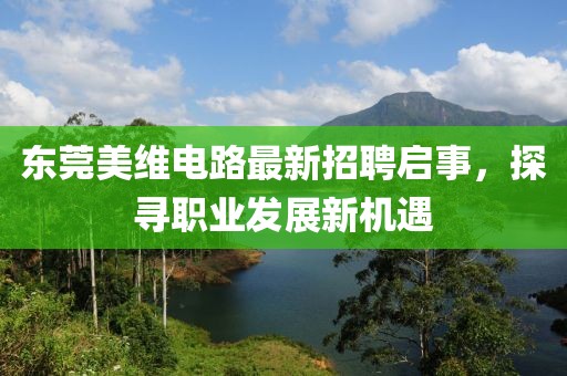 東莞美維電路最新招聘啟事，探尋職業(yè)發(fā)展新機(jī)遇