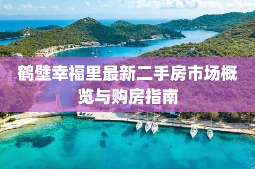 鶴壁幸福里最新二手房市場概覽與購房指南