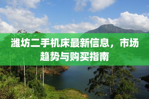 濰坊二手機床最新信息，市場趨勢與購買指南