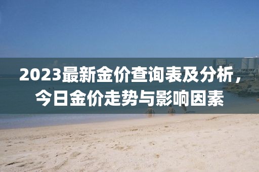 2023最新金價查詢表及分析，今日金價走勢與影響因素