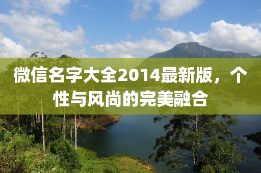 微信名字大全2014最新版，個(gè)性與風(fēng)尚的完美融合