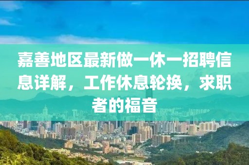 嘉善地區(qū)最新做一休一招聘信息詳解，工作休息輪換，求職者的福音