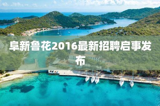 阜新魯花2016最新招聘啟事發(fā)布