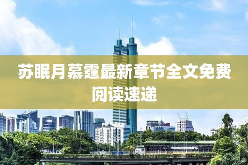蘇眠月慕霆最新章節(jié)全文免費(fèi)閱讀速遞
