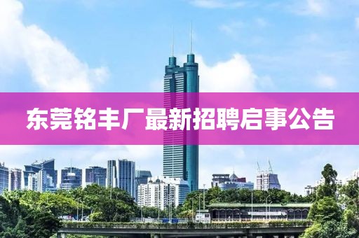 東莞銘豐廠最新招聘啟事公告