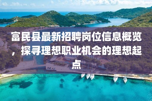 富民縣最新招聘崗位信息概覽，探尋理想職業(yè)機會的理想起點