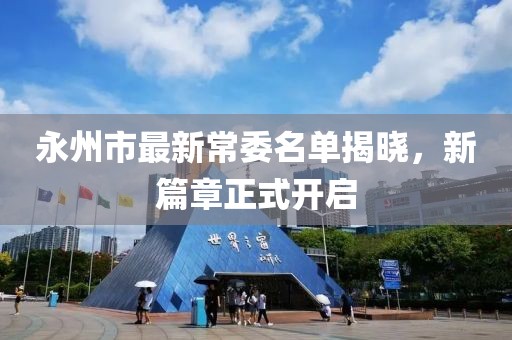 永州市最新常委名單揭曉，新篇章正式開啟