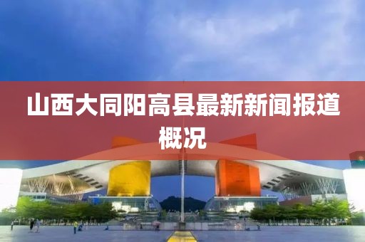 山西大同陽高縣最新新聞報道概況