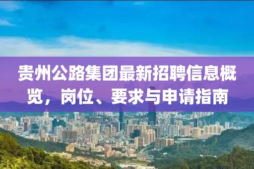 貴州公路集團(tuán)最新招聘信息概覽，崗位、要求與申請(qǐng)指南