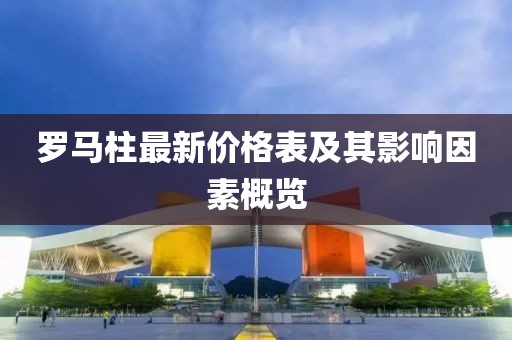 羅馬柱最新價格表及其影響因素概覽