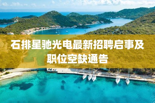 石排星馳光電最新招聘啟事及職位空缺通告