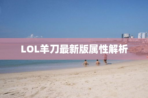 LOL羊刀最新版屬性解析